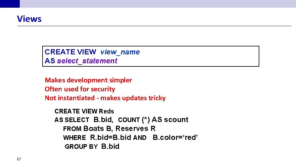 Views CREATE VIEW view_name AS select_statement Makes development simpler Often used for security Not