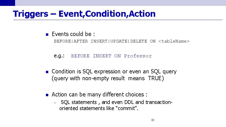Triggers – Event, Condition, Action n Events could be : BEFORE|AFTER INSERT|UPDATE|DELETE ON <table.