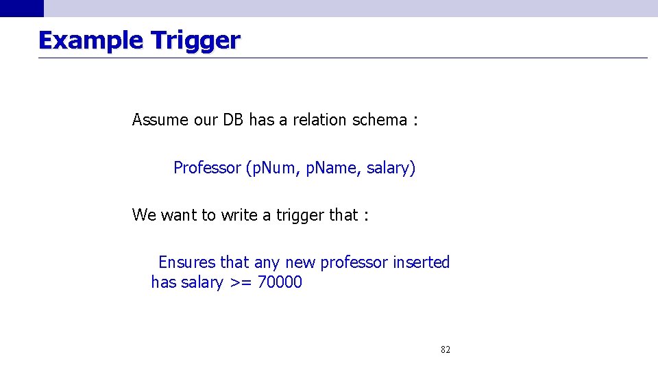 Example Trigger Assume our DB has a relation schema : Professor (p. Num, p.
