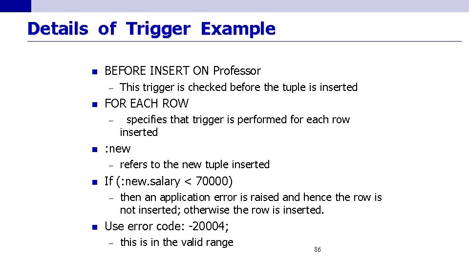Details of Trigger Example n BEFORE INSERT ON Professor – n FOR EACH ROW