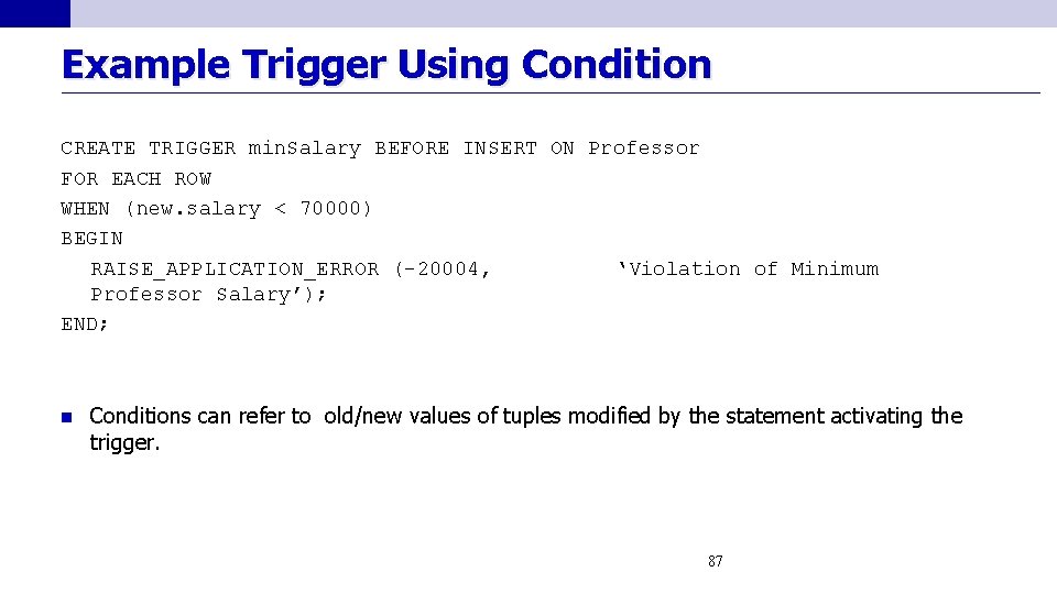 Example Trigger Using Condition CREATE TRIGGER min. Salary BEFORE INSERT ON Professor FOR EACH
