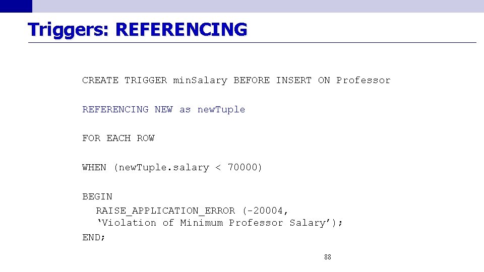 Triggers: REFERENCING CREATE TRIGGER min. Salary BEFORE INSERT ON Professor REFERENCING NEW as new.
