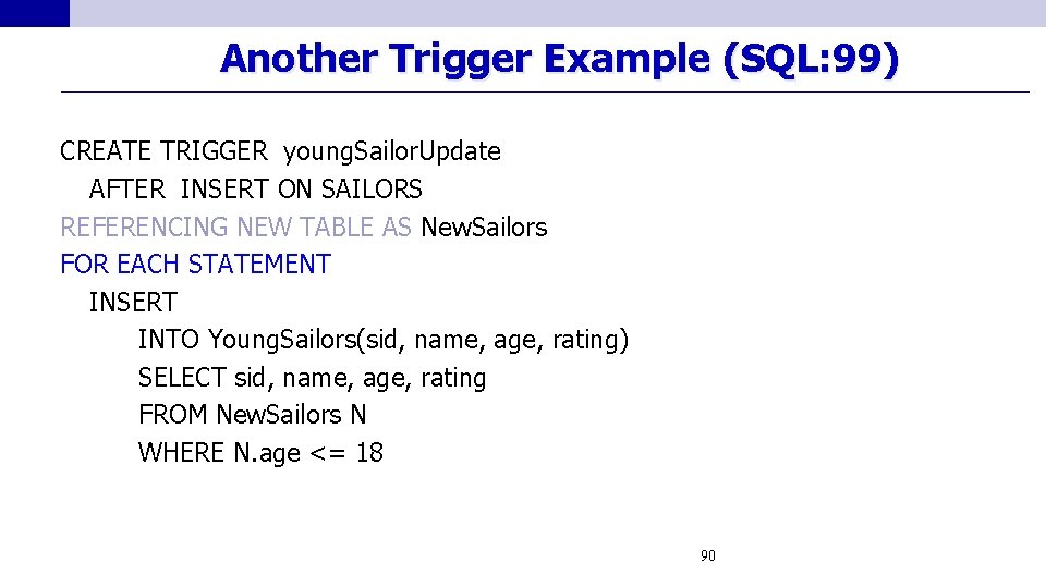 Another Trigger Example (SQL: 99) CREATE TRIGGER young. Sailor. Update AFTER INSERT ON SAILORS