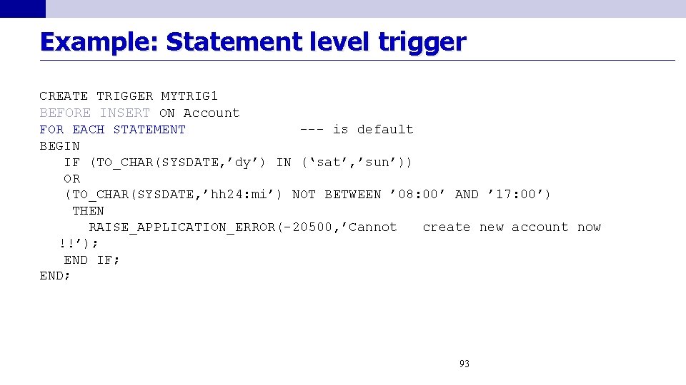 Example: Statement level trigger CREATE TRIGGER MYTRIG 1 BEFORE INSERT ON Account FOR EACH