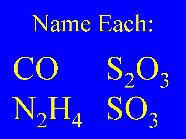Name Each: CO S 2 O 3 N 2 H 4 SO 3 