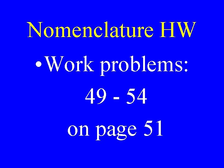 Nomenclature HW • Work problems: 49 - 54 on page 51 