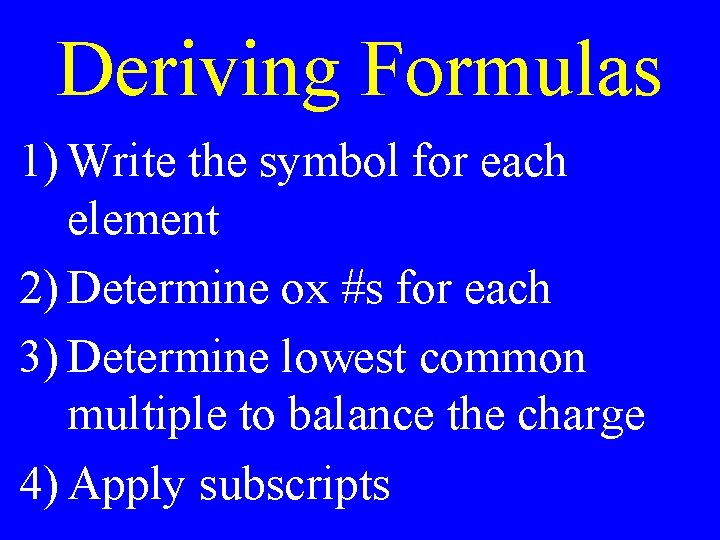 Deriving Formulas 1) Write the symbol for each element 2) Determine ox #s for