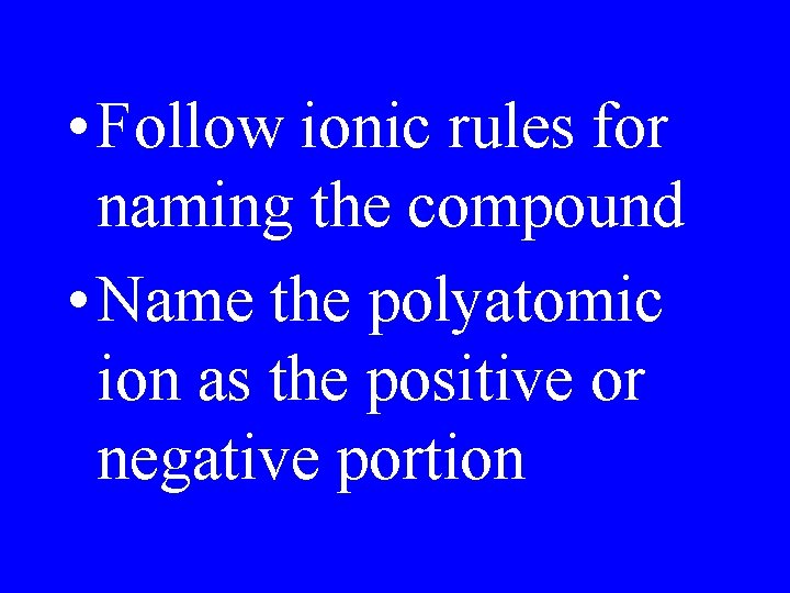  • Follow ionic rules for naming the compound • Name the polyatomic ion