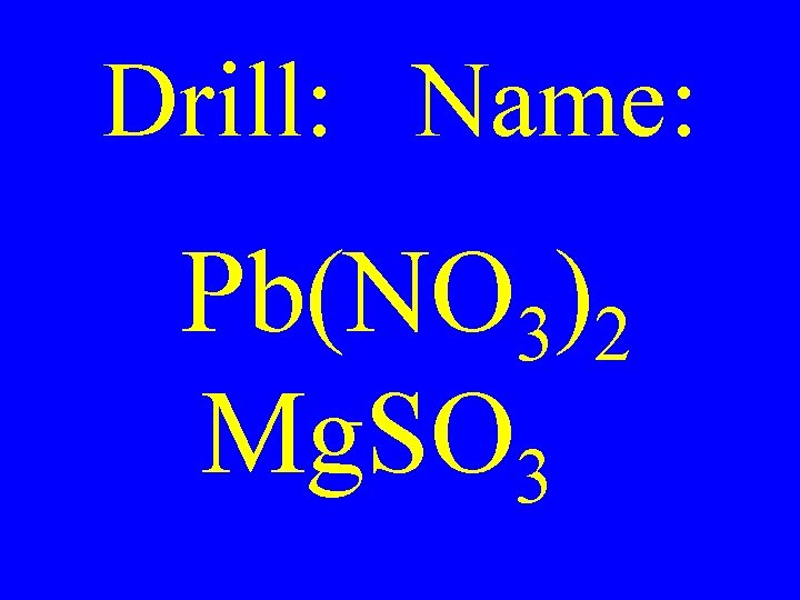 Drill: Name: Pb(NO 3)2 Mg. SO 3 