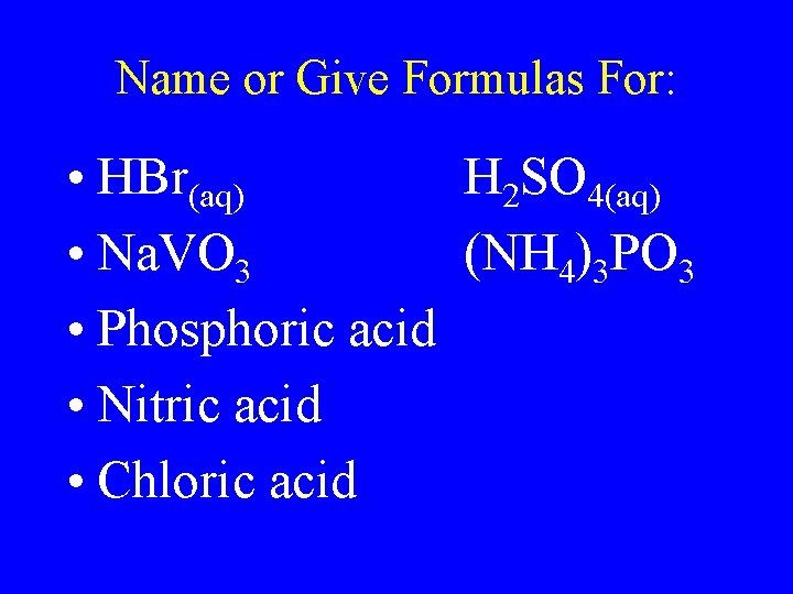 Name or Give Formulas For: • HBr(aq) H 2 SO 4(aq) • Na. VO