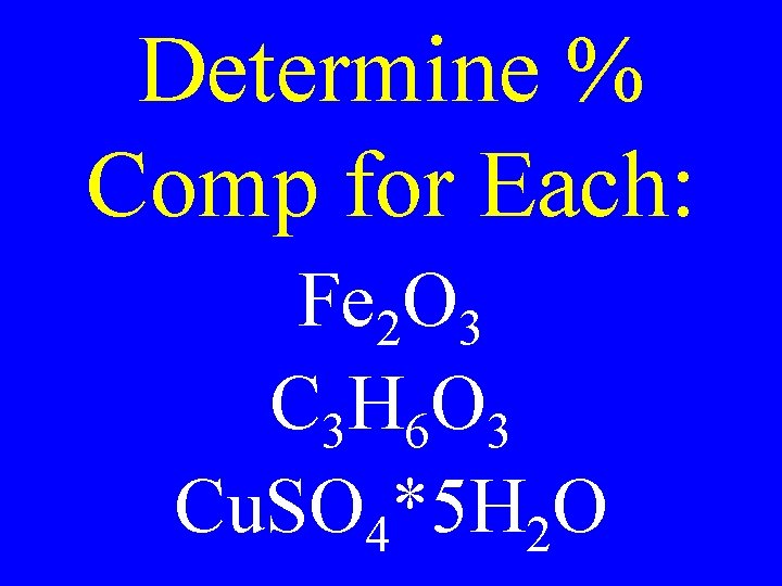 Determine % Comp for Each: Fe 2 O 3 C 3 H 6 O