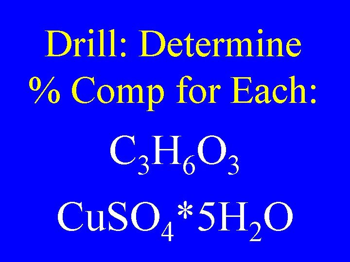 Drill: Determine % Comp for Each: C 3 H 6 O 3 Cu. SO