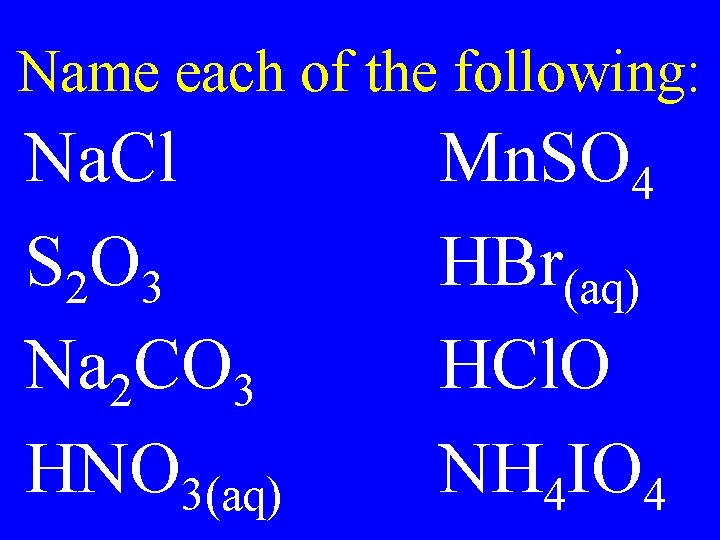 Name each of the following: Na. Cl S 2 O 3 Na 2 CO