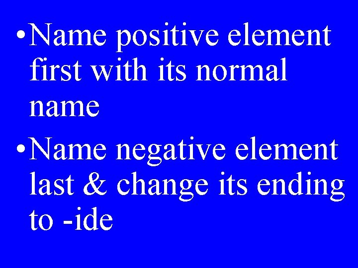  • Name positive element first with its normal name • Name negative element