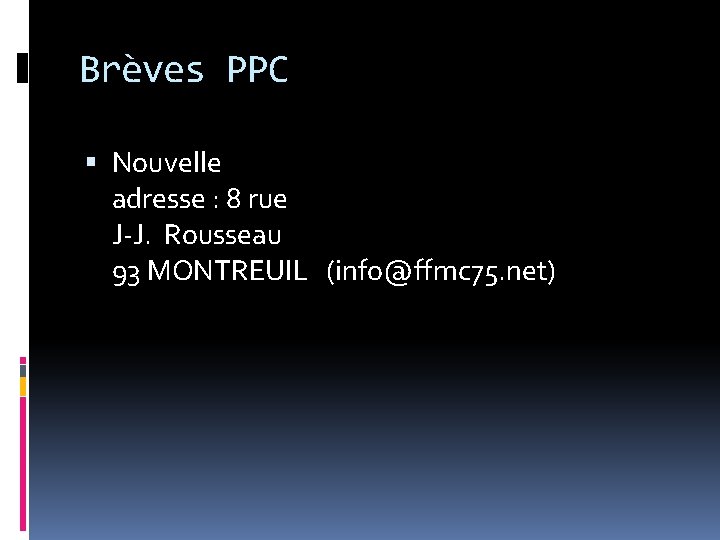 Brèves PPC Nouvelle adresse : 8 rue J-J. Rousseau 93 MONTREUIL (info@ffmc 75. net) Brèves PPC Nouvelle adresse : 8 rue J-J. Rousseau 93 MONTREUIL (info@ffmc 75. net)