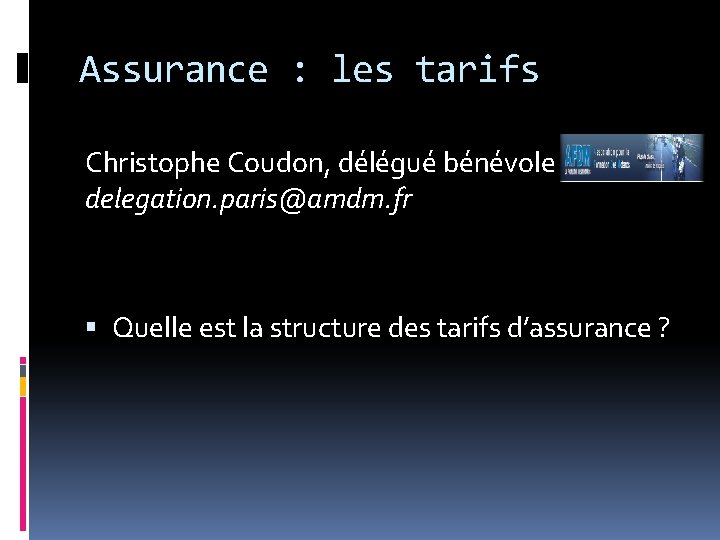 Assurance : les tarifs Christophe Coudon, délégué bénévole delegation. paris@amdm. fr Quelle est la Assurance : les tarifs Christophe Coudon, délégué bénévole delegation. paris@amdm. fr Quelle est la
