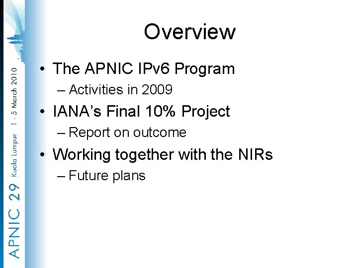 Overview • The APNIC IPv 6 Program – Activities in 2009 • IANA’s Final