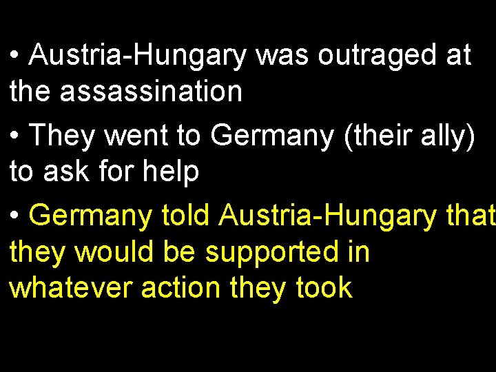  • Austria-Hungary was outraged at the assassination • They went to Germany (their