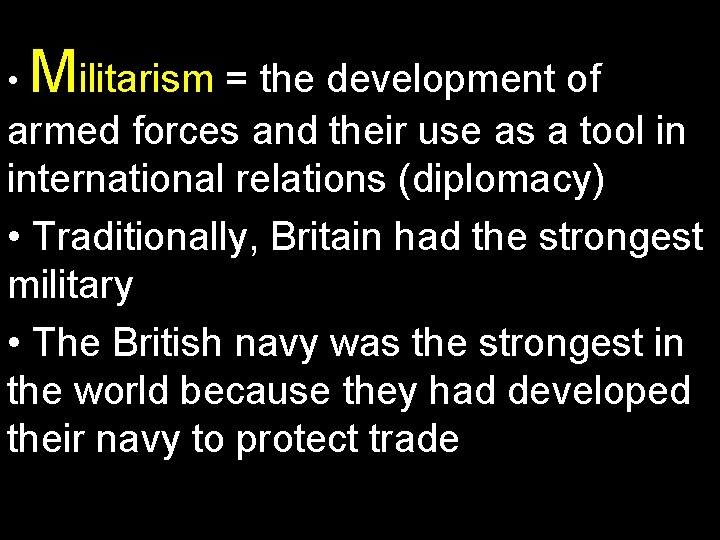  • Militarism = the development of armed forces and their use as a