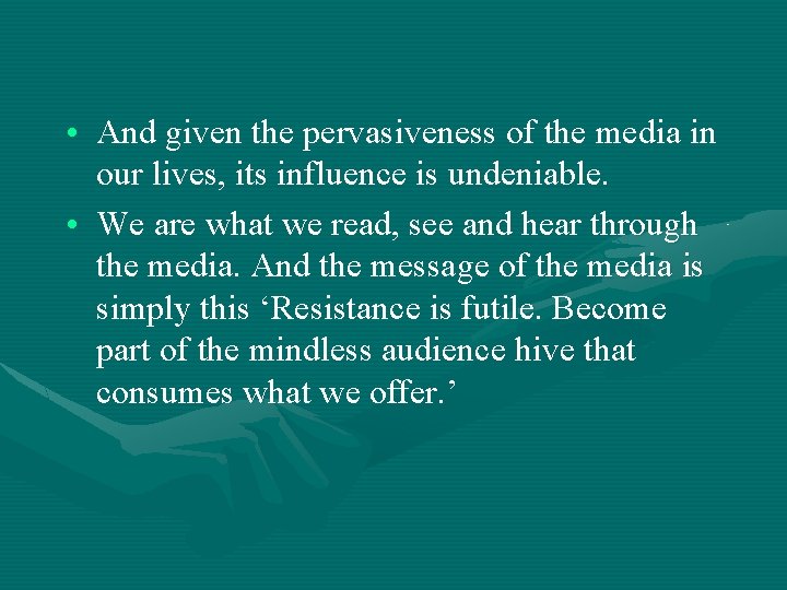  • And given the pervasiveness of the media in our lives, its influence