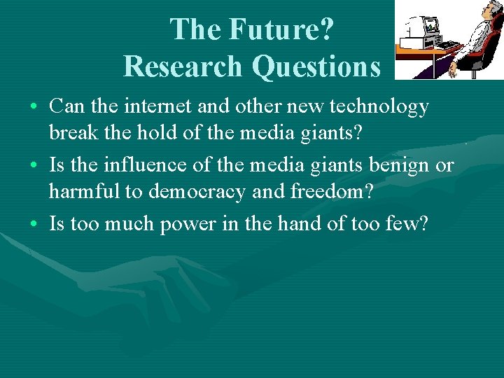 The Future? Research Questions • Can the internet and other new technology break the