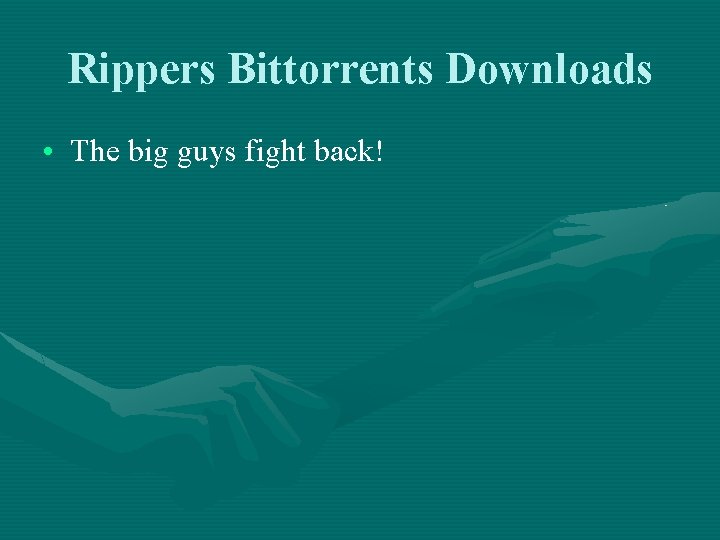 Rippers Bittorrents Downloads • The big guys fight back! 