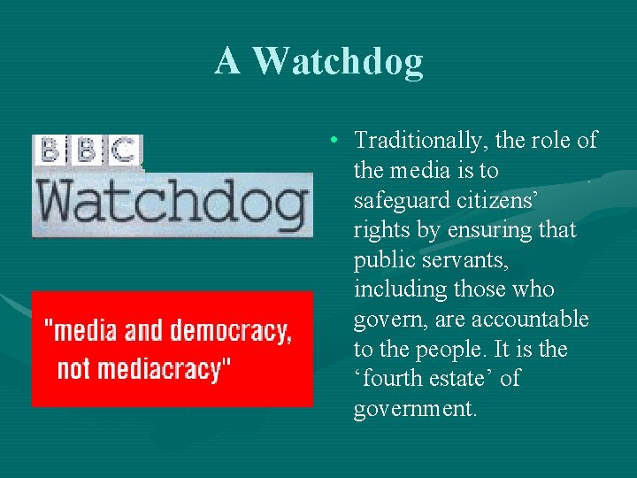 A Watchdog • Traditionally, the role of the media is to safeguard citizens’ rights