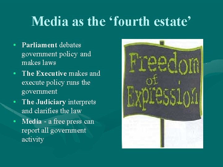 Media as the ‘fourth estate’ • Parliament debates government policy and makes laws •