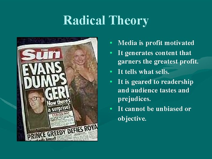 Radical Theory • Media is profit motivated • It generates content that garners the