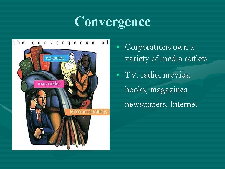 Convergence • Corporations own a variety of media outlets • TV, radio, movies, books,