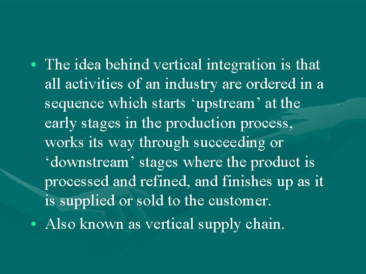  • The idea behind vertical integration is that all activities of an industry