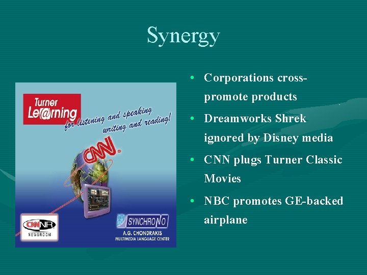Synergy • Corporations crosspromote products • Dreamworks Shrek ignored by Disney media • CNN