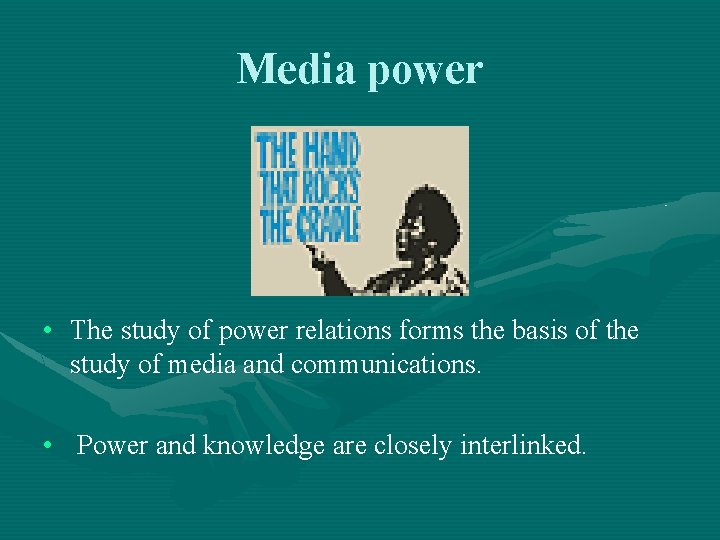 Media power • The study of power relations forms the basis of the study