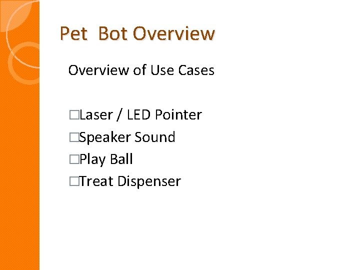 Pet Bot Overview of Use Cases �Laser / LED Pointer �Speaker Sound �Play Ball