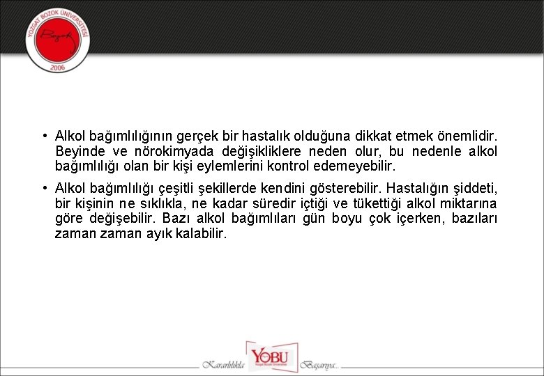  • Alkol bağımlılığının gerçek bir hastalık olduğuna dikkat etmek önemlidir. Beyinde ve nörokimyada