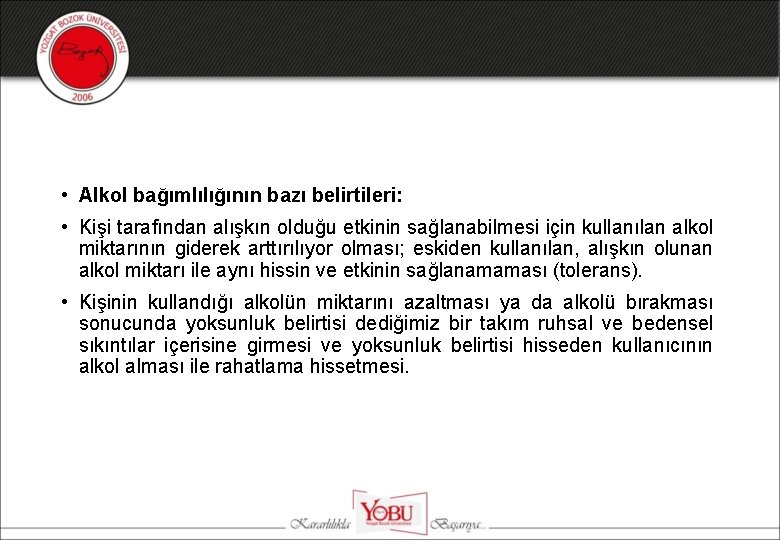  • Alkol bağımlılığının bazı belirtileri: • Kişi tarafından alışkın olduğu etkinin sağlanabilmesi için