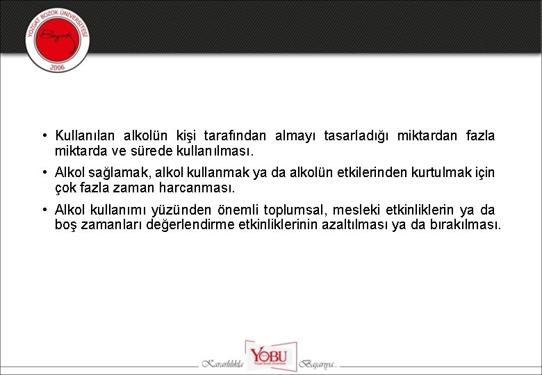  • Kullanılan alkolün kişi tarafından almayı tasarladığı miktardan fazla miktarda ve sürede kullanılması.