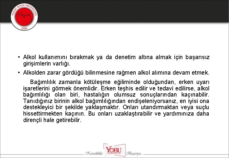  • Alkol kullanımını bırakmak ya da denetim altına almak için başarısız girişimlerin varlığı.