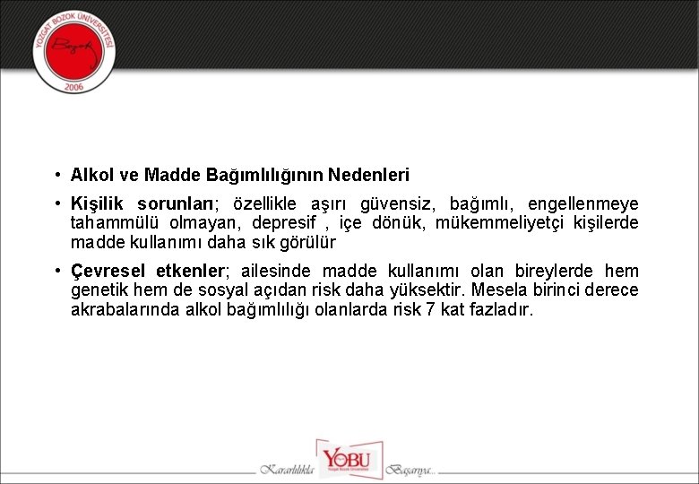  • Alkol ve Madde Bağımlılığının Nedenleri • Kişilik sorunları; özellikle aşırı güvensiz, bağımlı,