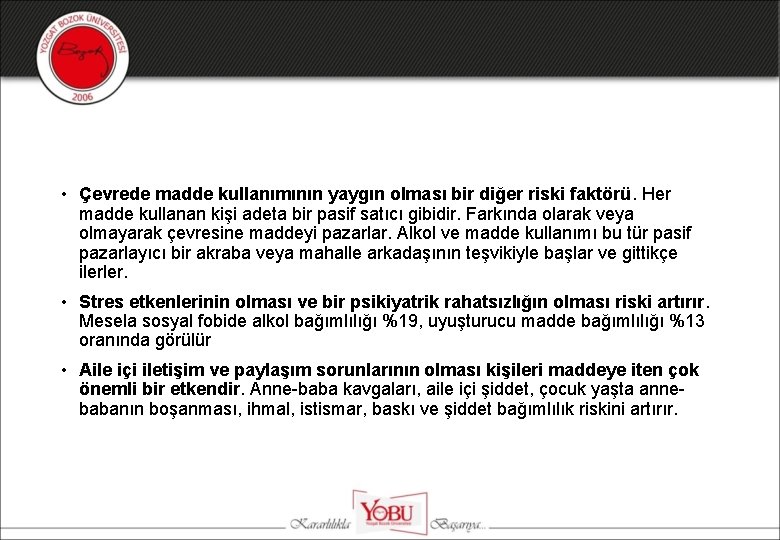  • Çevrede madde kullanımının yaygın olması bir diğer riski faktörü. Her madde kullanan