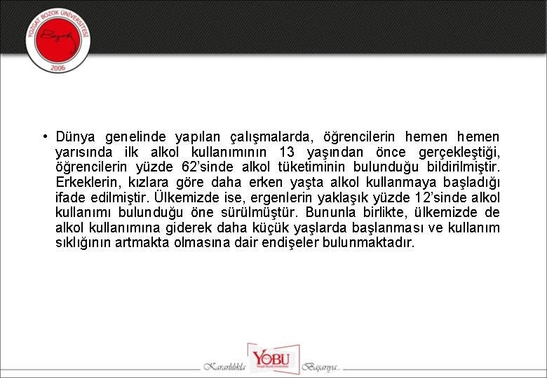  • Dünya genelinde yapılan çalışmalarda, öğrencilerin hemen yarısında ilk alkol kullanımının 13 yaşından