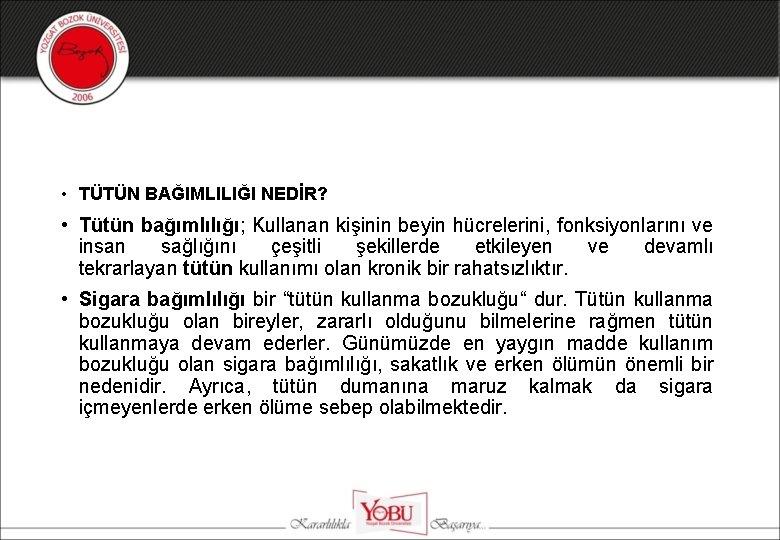  • TÜTÜN BAĞIMLILIĞI NEDİR? • Tütün bağımlılığı; Kullanan kişinin beyin hücrelerini, fonksiyonlarını ve