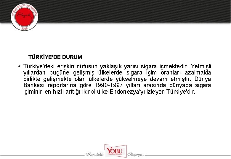 TÜRKİYE’DE DURUM • Türkiye'deki erişkin nüfusun yaklaşık yarısı sigara içmektedir. Yetmişli yıllardan bugüne gelişmiş