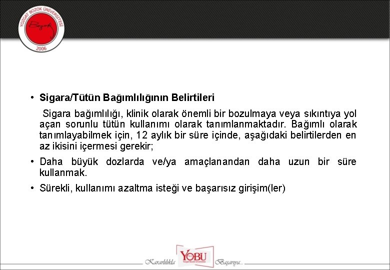  • Sigara/Tütün Bağımlılığının Belirtileri Sigara bağımlılığı, klinik olarak önemli bir bozulmaya veya sıkıntıya