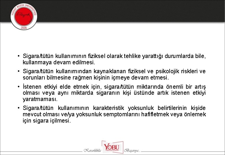  • Sigara/tütün kullanımının fiziksel olarak tehlike yarattığı durumlarda bile, kullanmaya devam edilmesi. •