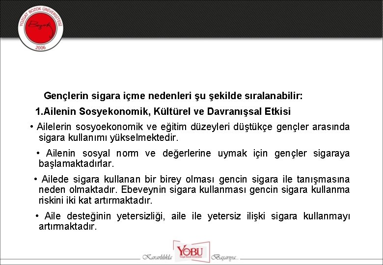 Gençlerin sigara içme nedenleri şu şekilde sıralanabilir: 1. Ailenin Sosyekonomik, Kültürel ve Davranışsal Etkisi