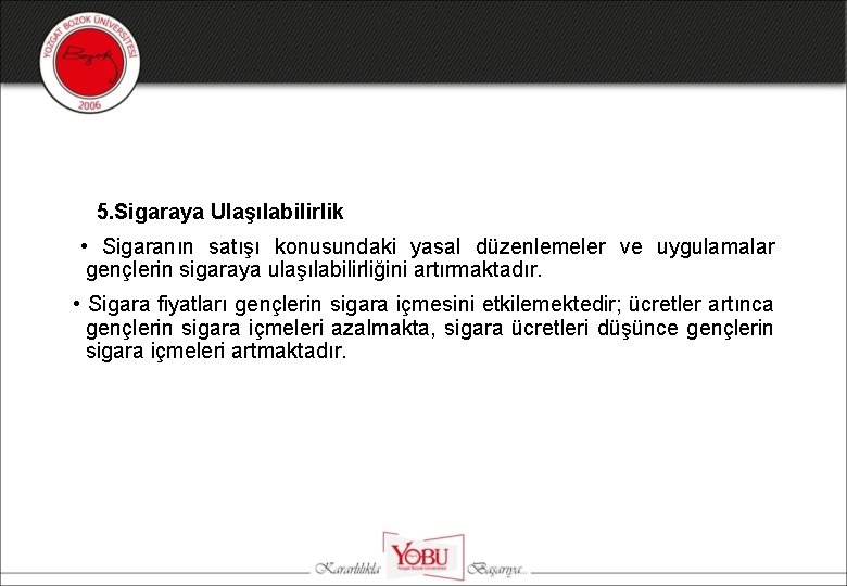 5. Sigaraya Ulaşılabilirlik • Sigaranın satışı konusundaki yasal düzenlemeler ve uygulamalar gençlerin sigaraya ulaşılabilirliğini