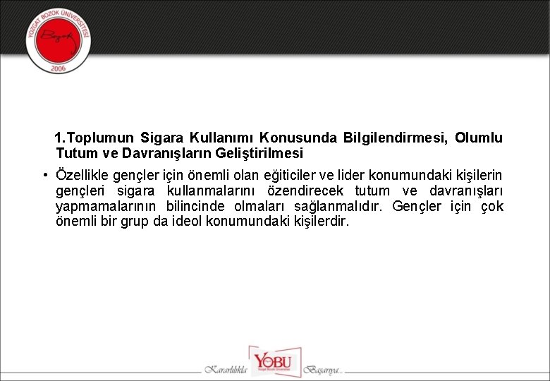 1. Toplumun Sigara Kullanımı Konusunda Bilgilendirmesi, Olumlu Tutum ve Davranışların Geliştirilmesi • Özellikle gençler