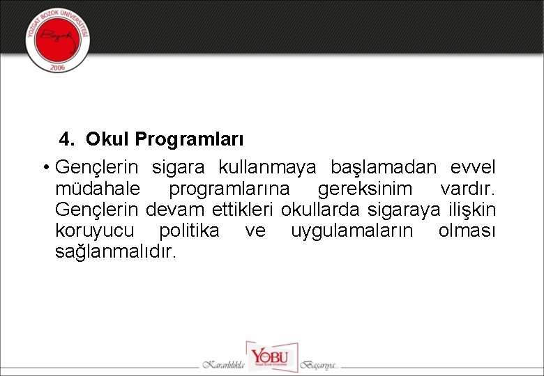 4. Okul Programları • Gençlerin sigara kullanmaya başlamadan evvel müdahale programlarına gereksinim vardır. Gençlerin