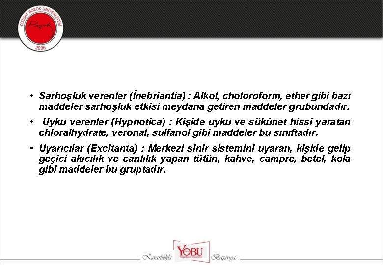  • Sarhoşluk verenler (İnebriantia) : Alkol, choloroform, ether gibi bazı maddeler sarhoşluk etkisi